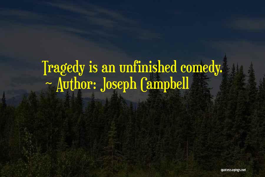 Joseph Campbell Quotes: Tragedy Is An Unfinished Comedy.