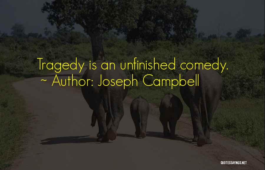 Joseph Campbell Quotes: Tragedy Is An Unfinished Comedy.