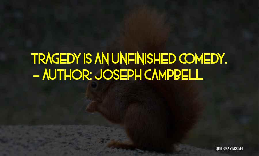 Joseph Campbell Quotes: Tragedy Is An Unfinished Comedy.