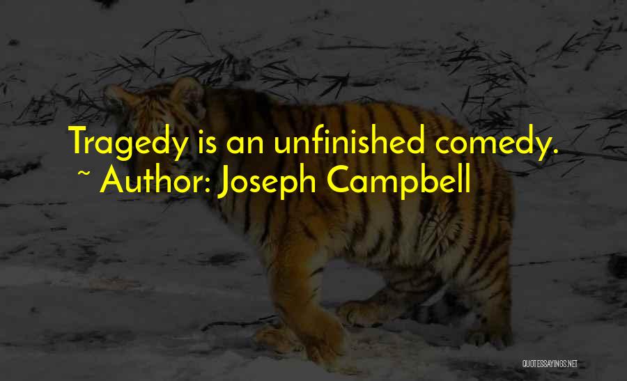 Joseph Campbell Quotes: Tragedy Is An Unfinished Comedy.