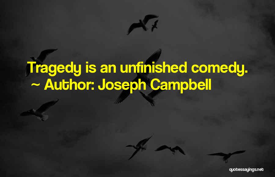 Joseph Campbell Quotes: Tragedy Is An Unfinished Comedy.