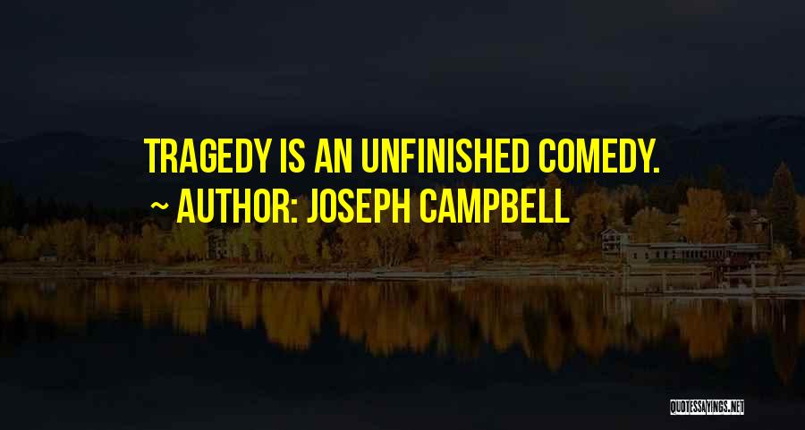 Joseph Campbell Quotes: Tragedy Is An Unfinished Comedy.