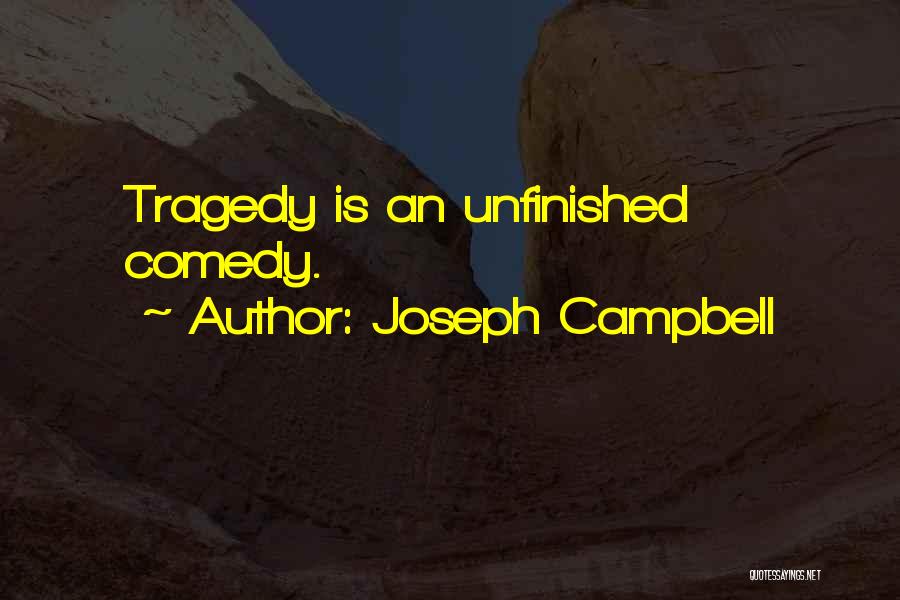 Joseph Campbell Quotes: Tragedy Is An Unfinished Comedy.