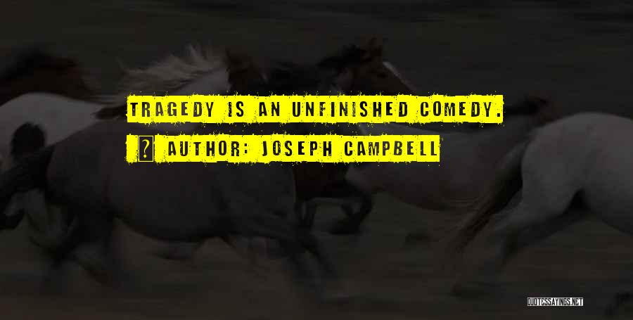Joseph Campbell Quotes: Tragedy Is An Unfinished Comedy.