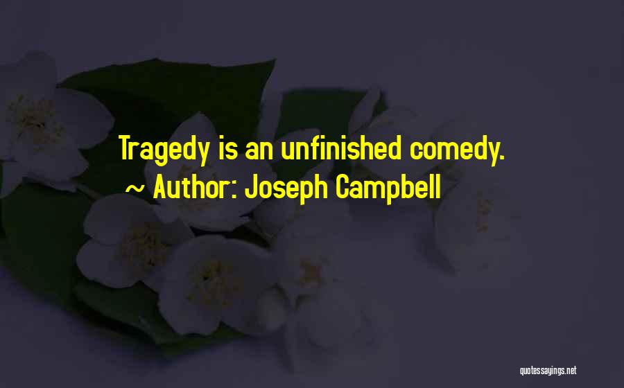 Joseph Campbell Quotes: Tragedy Is An Unfinished Comedy.