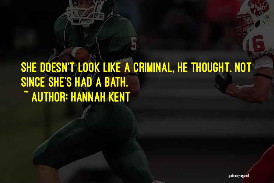 Hannah Kent Quotes: She Doesn't Look Like A Criminal, He Thought. Not Since She's Had A Bath.