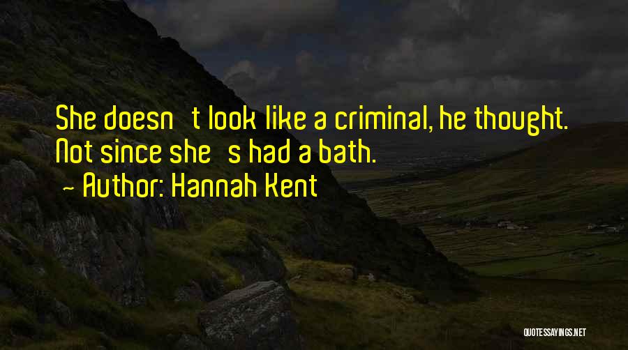 Hannah Kent Quotes: She Doesn't Look Like A Criminal, He Thought. Not Since She's Had A Bath.