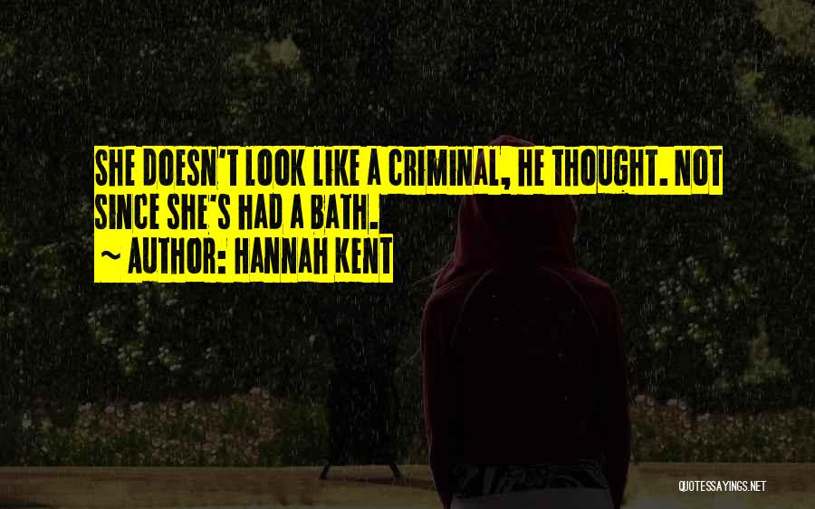 Hannah Kent Quotes: She Doesn't Look Like A Criminal, He Thought. Not Since She's Had A Bath.