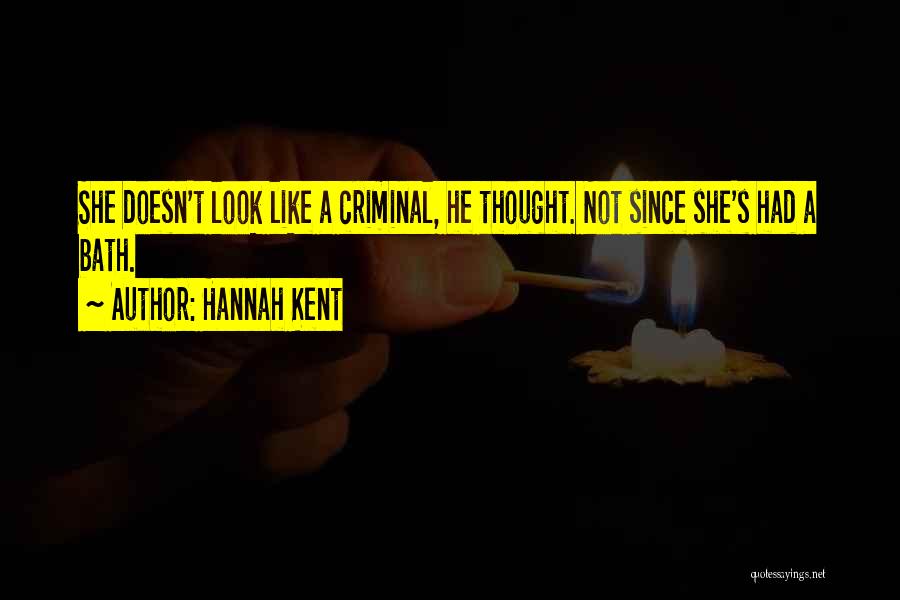 Hannah Kent Quotes: She Doesn't Look Like A Criminal, He Thought. Not Since She's Had A Bath.