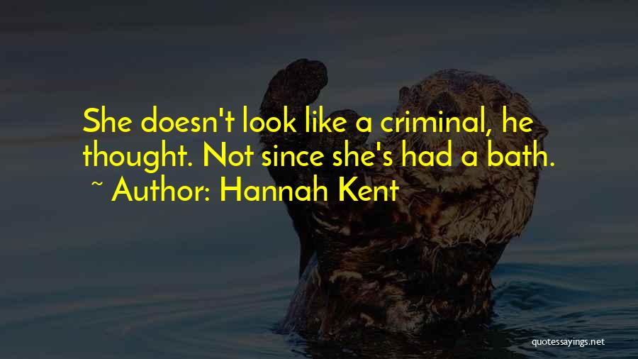 Hannah Kent Quotes: She Doesn't Look Like A Criminal, He Thought. Not Since She's Had A Bath.