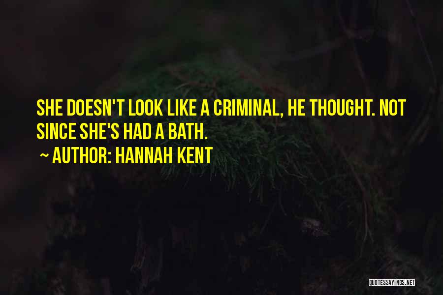 Hannah Kent Quotes: She Doesn't Look Like A Criminal, He Thought. Not Since She's Had A Bath.