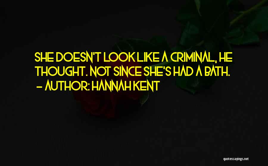 Hannah Kent Quotes: She Doesn't Look Like A Criminal, He Thought. Not Since She's Had A Bath.