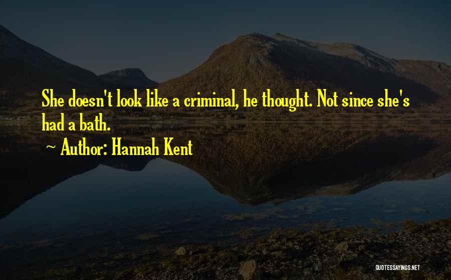 Hannah Kent Quotes: She Doesn't Look Like A Criminal, He Thought. Not Since She's Had A Bath.