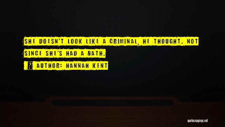 Hannah Kent Quotes: She Doesn't Look Like A Criminal, He Thought. Not Since She's Had A Bath.