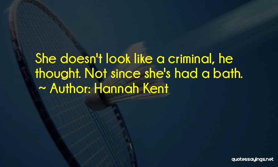 Hannah Kent Quotes: She Doesn't Look Like A Criminal, He Thought. Not Since She's Had A Bath.
