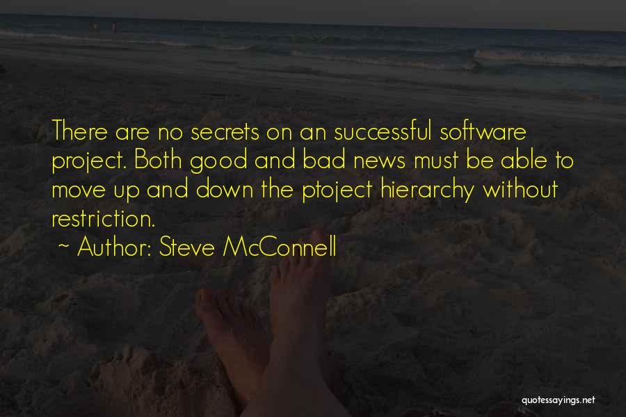 Steve McConnell Quotes: There Are No Secrets On An Successful Software Project. Both Good And Bad News Must Be Able To Move Up