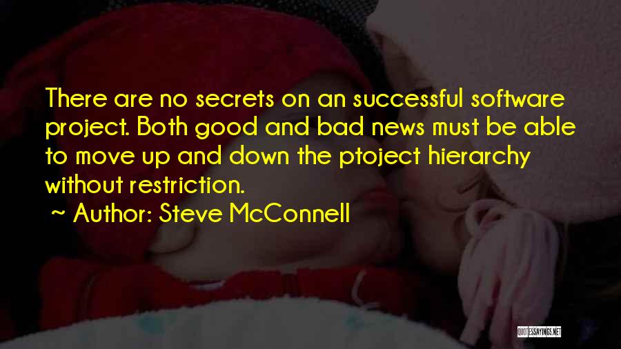 Steve McConnell Quotes: There Are No Secrets On An Successful Software Project. Both Good And Bad News Must Be Able To Move Up