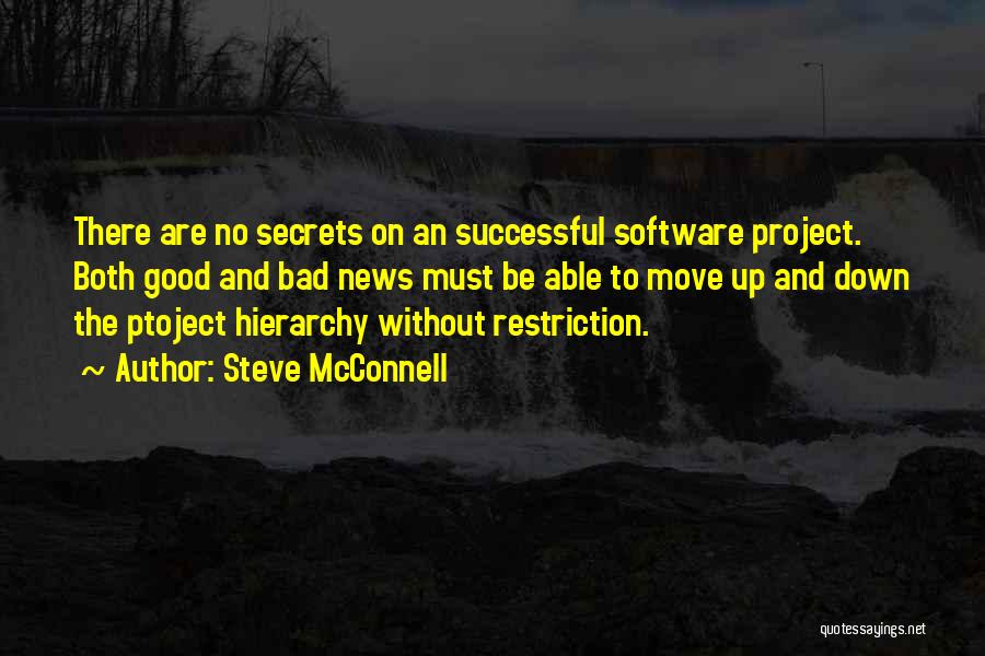 Steve McConnell Quotes: There Are No Secrets On An Successful Software Project. Both Good And Bad News Must Be Able To Move Up