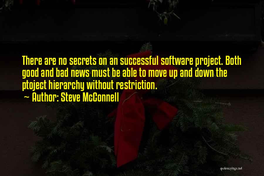 Steve McConnell Quotes: There Are No Secrets On An Successful Software Project. Both Good And Bad News Must Be Able To Move Up