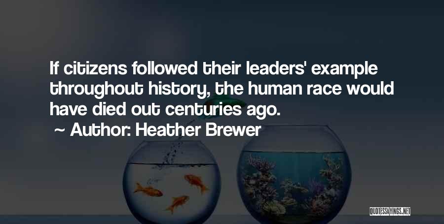 Heather Brewer Quotes: If Citizens Followed Their Leaders' Example Throughout History, The Human Race Would Have Died Out Centuries Ago.