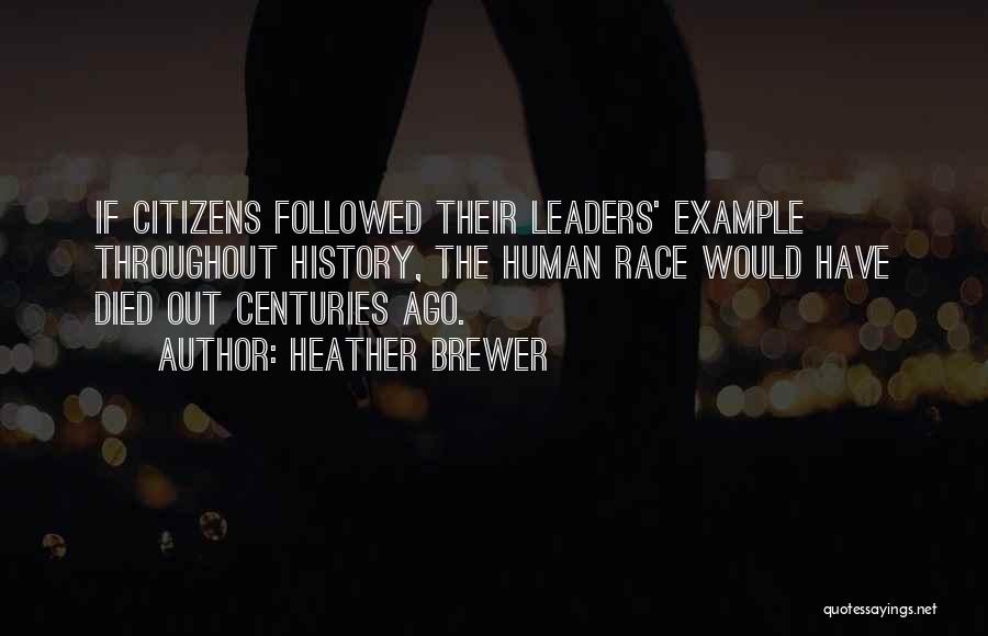 Heather Brewer Quotes: If Citizens Followed Their Leaders' Example Throughout History, The Human Race Would Have Died Out Centuries Ago.