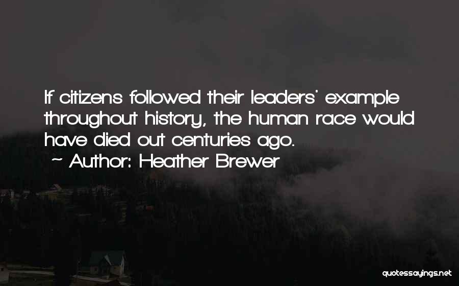 Heather Brewer Quotes: If Citizens Followed Their Leaders' Example Throughout History, The Human Race Would Have Died Out Centuries Ago.