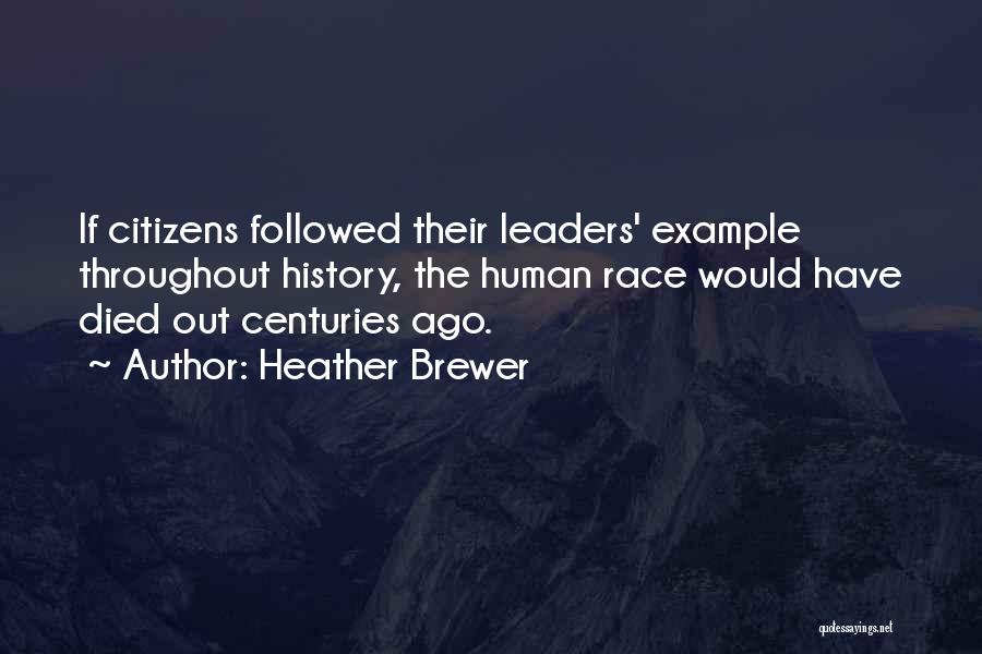 Heather Brewer Quotes: If Citizens Followed Their Leaders' Example Throughout History, The Human Race Would Have Died Out Centuries Ago.