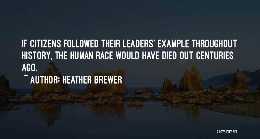 Heather Brewer Quotes: If Citizens Followed Their Leaders' Example Throughout History, The Human Race Would Have Died Out Centuries Ago.