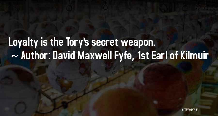 David Maxwell Fyfe, 1st Earl Of Kilmuir Quotes: Loyalty Is The Tory's Secret Weapon.