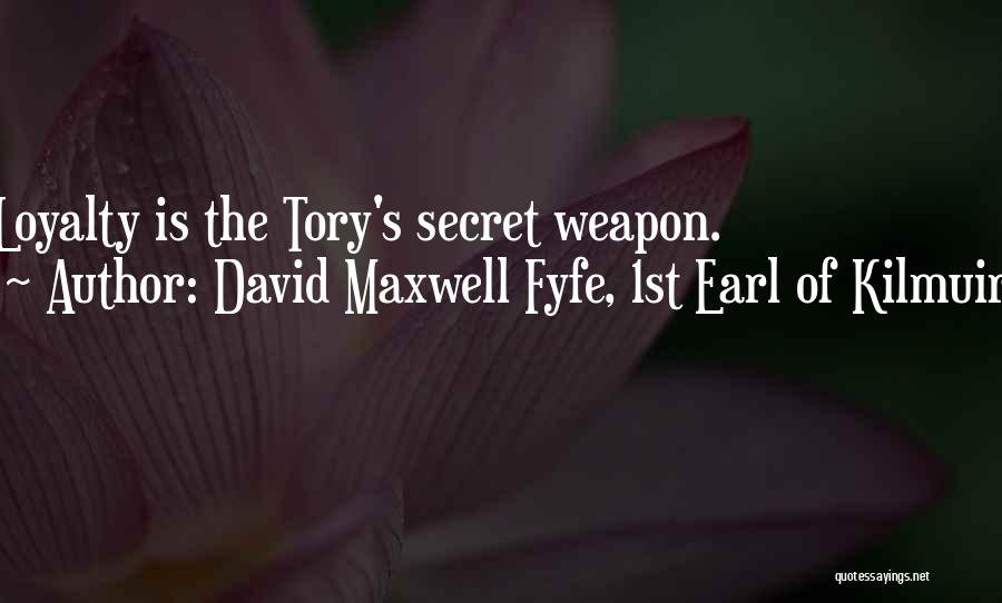 David Maxwell Fyfe, 1st Earl Of Kilmuir Quotes: Loyalty Is The Tory's Secret Weapon.