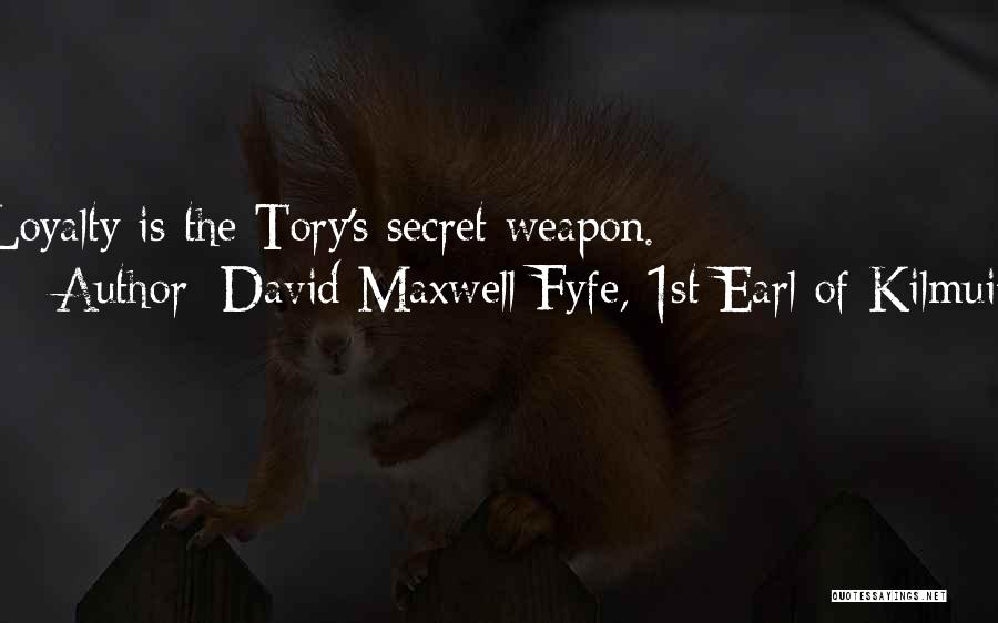 David Maxwell Fyfe, 1st Earl Of Kilmuir Quotes: Loyalty Is The Tory's Secret Weapon.