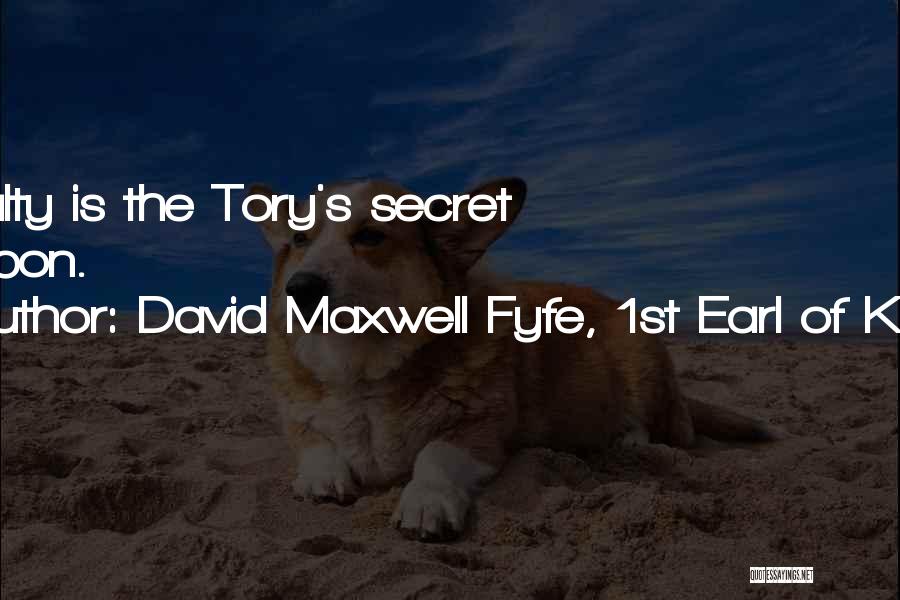 David Maxwell Fyfe, 1st Earl Of Kilmuir Quotes: Loyalty Is The Tory's Secret Weapon.