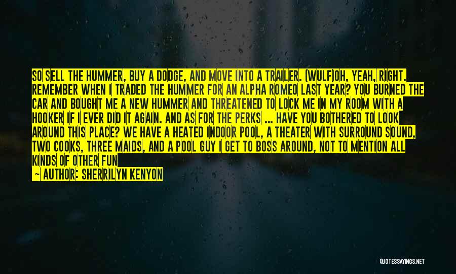 Sherrilyn Kenyon Quotes: So Sell The Hummer, Buy A Dodge, And Move Into A Trailer. (wulf)oh, Yeah, Right. Remember When I Traded The