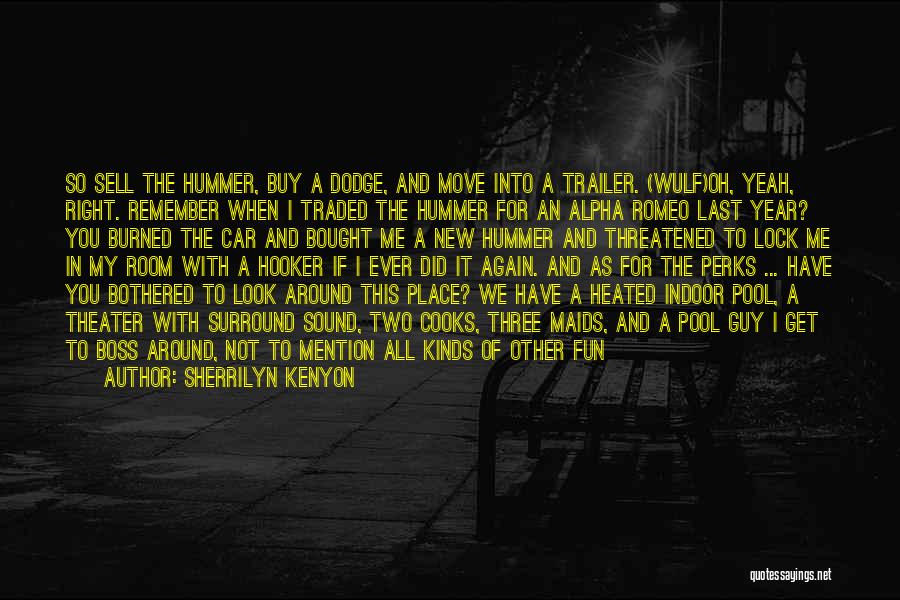 Sherrilyn Kenyon Quotes: So Sell The Hummer, Buy A Dodge, And Move Into A Trailer. (wulf)oh, Yeah, Right. Remember When I Traded The