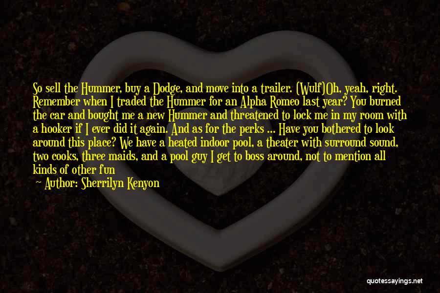 Sherrilyn Kenyon Quotes: So Sell The Hummer, Buy A Dodge, And Move Into A Trailer. (wulf)oh, Yeah, Right. Remember When I Traded The