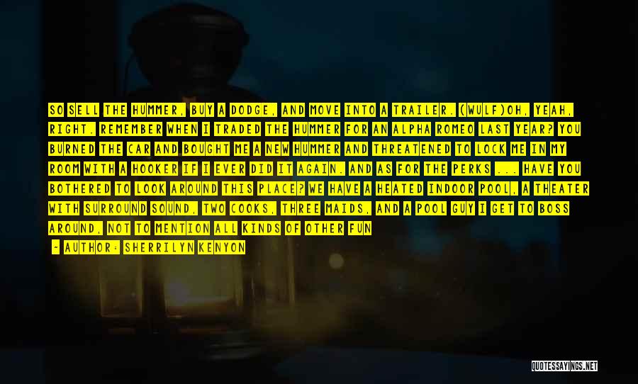 Sherrilyn Kenyon Quotes: So Sell The Hummer, Buy A Dodge, And Move Into A Trailer. (wulf)oh, Yeah, Right. Remember When I Traded The