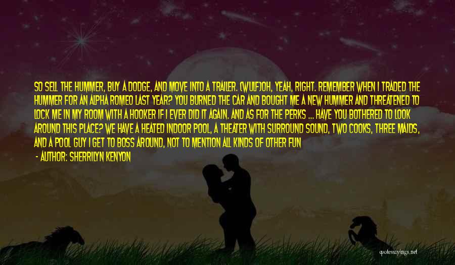 Sherrilyn Kenyon Quotes: So Sell The Hummer, Buy A Dodge, And Move Into A Trailer. (wulf)oh, Yeah, Right. Remember When I Traded The