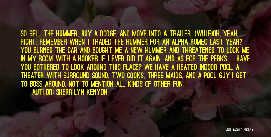 Sherrilyn Kenyon Quotes: So Sell The Hummer, Buy A Dodge, And Move Into A Trailer. (wulf)oh, Yeah, Right. Remember When I Traded The