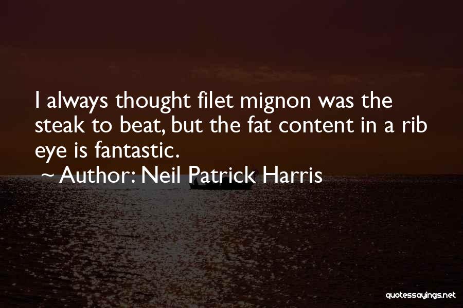 Neil Patrick Harris Quotes: I Always Thought Filet Mignon Was The Steak To Beat, But The Fat Content In A Rib Eye Is Fantastic.