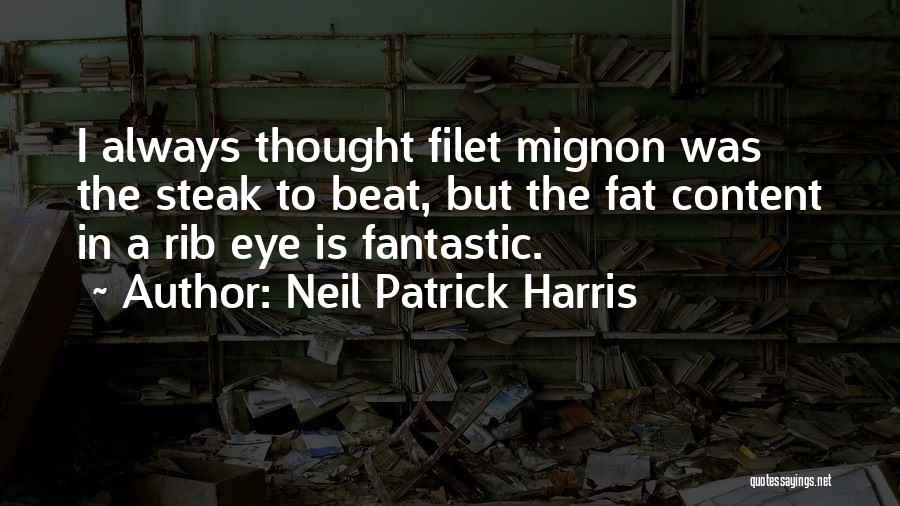 Neil Patrick Harris Quotes: I Always Thought Filet Mignon Was The Steak To Beat, But The Fat Content In A Rib Eye Is Fantastic.