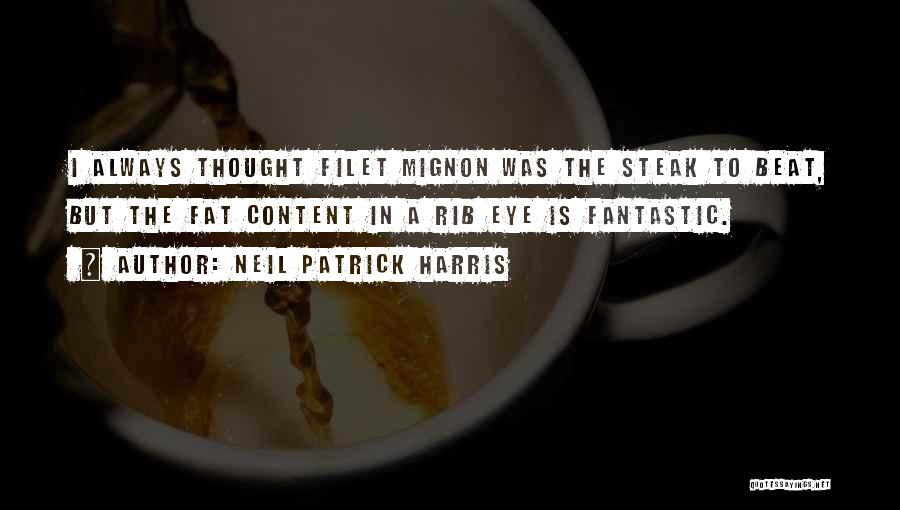 Neil Patrick Harris Quotes: I Always Thought Filet Mignon Was The Steak To Beat, But The Fat Content In A Rib Eye Is Fantastic.