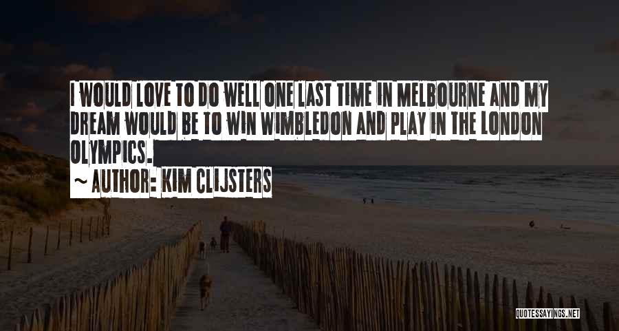 Kim Clijsters Quotes: I Would Love To Do Well One Last Time In Melbourne And My Dream Would Be To Win Wimbledon And