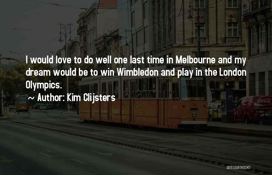 Kim Clijsters Quotes: I Would Love To Do Well One Last Time In Melbourne And My Dream Would Be To Win Wimbledon And