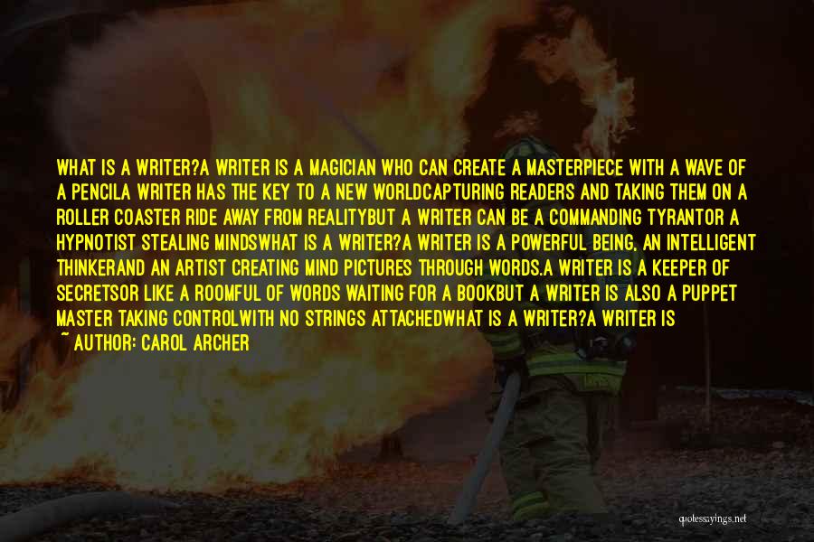 Carol Archer Quotes: What Is A Writer?a Writer Is A Magician Who Can Create A Masterpiece With A Wave Of A Pencila Writer