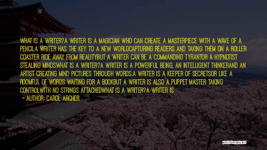 Carol Archer Quotes: What Is A Writer?a Writer Is A Magician Who Can Create A Masterpiece With A Wave Of A Pencila Writer