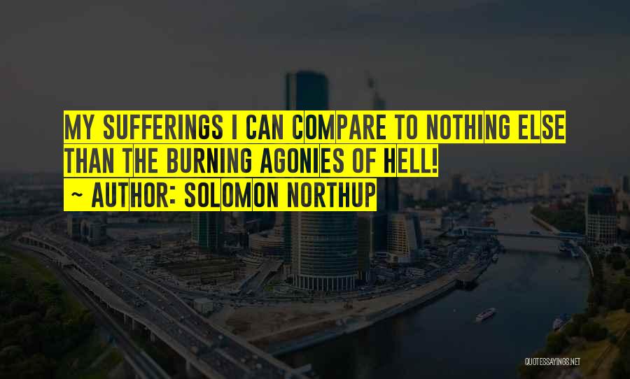 Solomon Northup Quotes: My Sufferings I Can Compare To Nothing Else Than The Burning Agonies Of Hell!