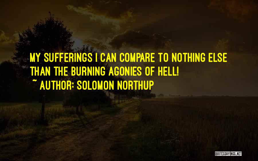 Solomon Northup Quotes: My Sufferings I Can Compare To Nothing Else Than The Burning Agonies Of Hell!