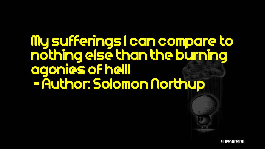 Solomon Northup Quotes: My Sufferings I Can Compare To Nothing Else Than The Burning Agonies Of Hell!