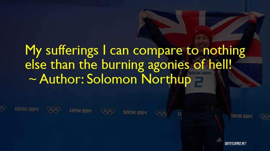 Solomon Northup Quotes: My Sufferings I Can Compare To Nothing Else Than The Burning Agonies Of Hell!