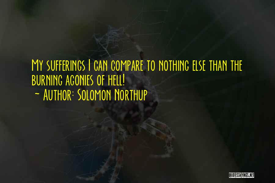 Solomon Northup Quotes: My Sufferings I Can Compare To Nothing Else Than The Burning Agonies Of Hell!